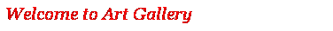 Text Box: Welcome to Art Gallery 

